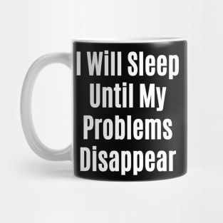 I Will Sleep Until My Problems Disappear Mug